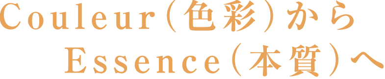 Couleur(色彩)からEssence(真髄)へ